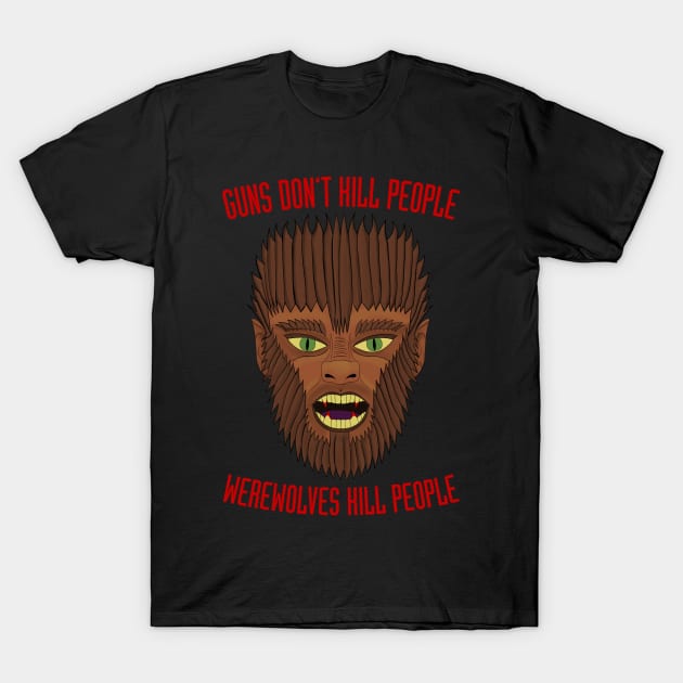 Guns Don't Kill People. Werewolves Kill People. T-Shirt by becauseskulls